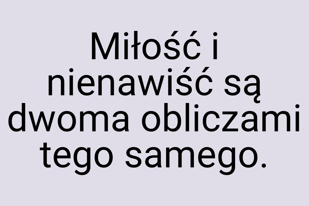 Miłość i nienawiść są dwoma obliczami tego samego