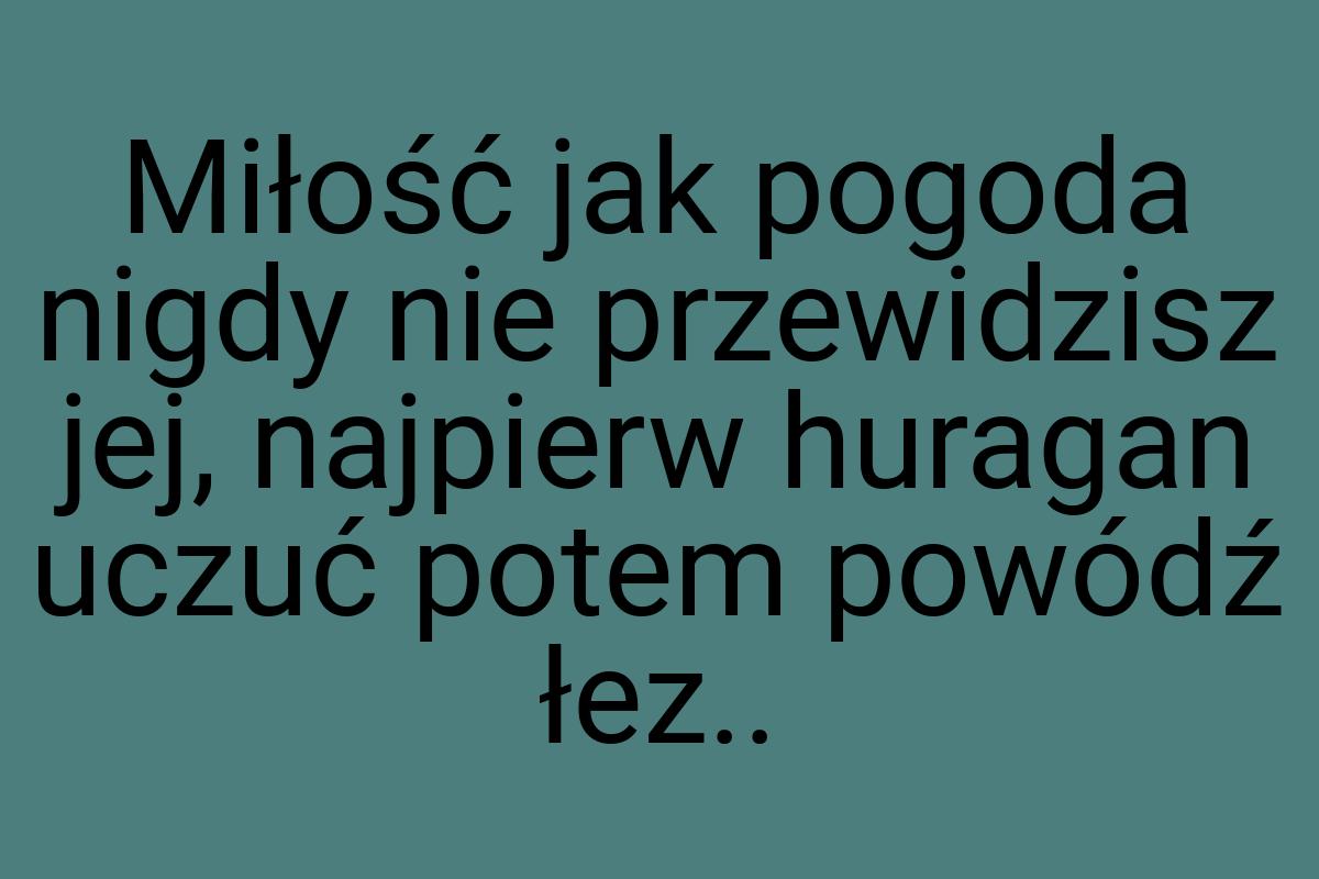 Miłość jak pogoda nigdy nie przewidzisz jej, najpierw