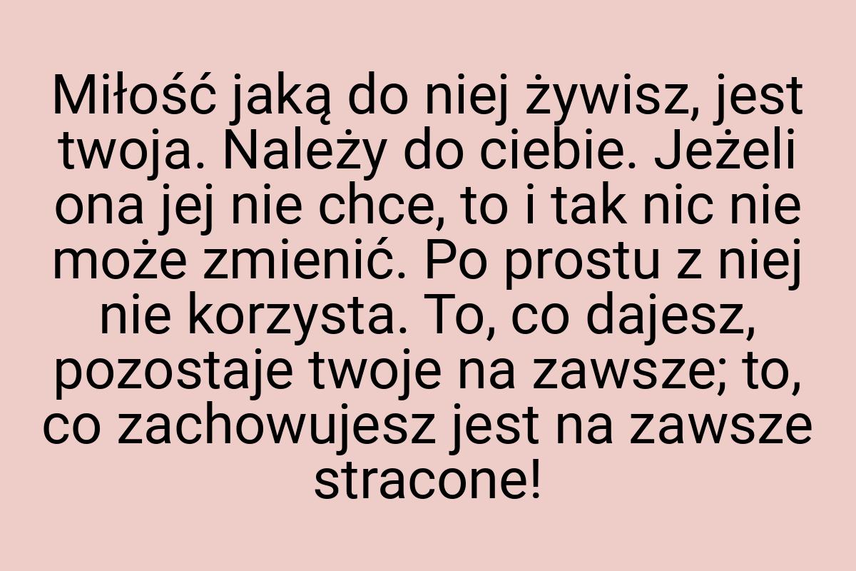 Miłość jaką do niej żywisz, jest twoja. Należy do ciebie