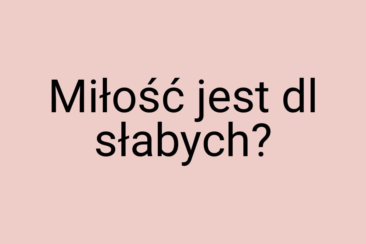 Miłość jest dl słabych