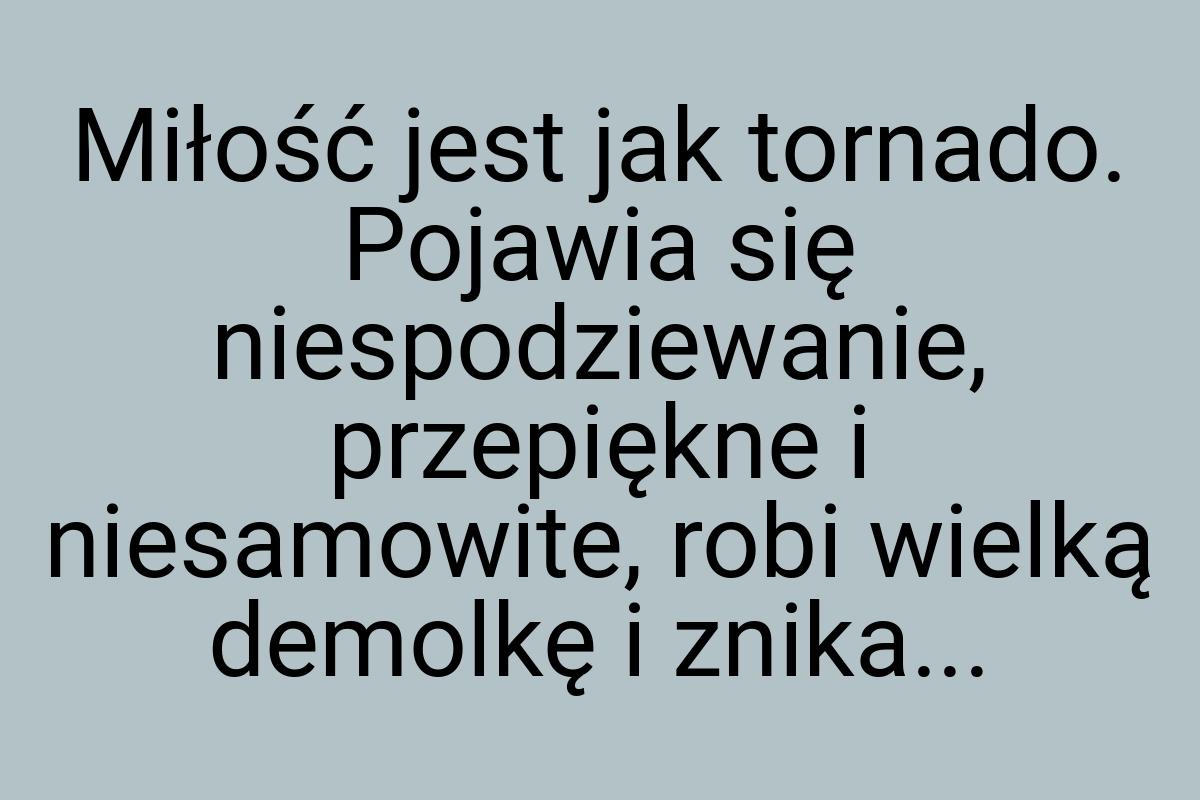 Miłość jest jak tornado. Pojawia się niespodziewanie