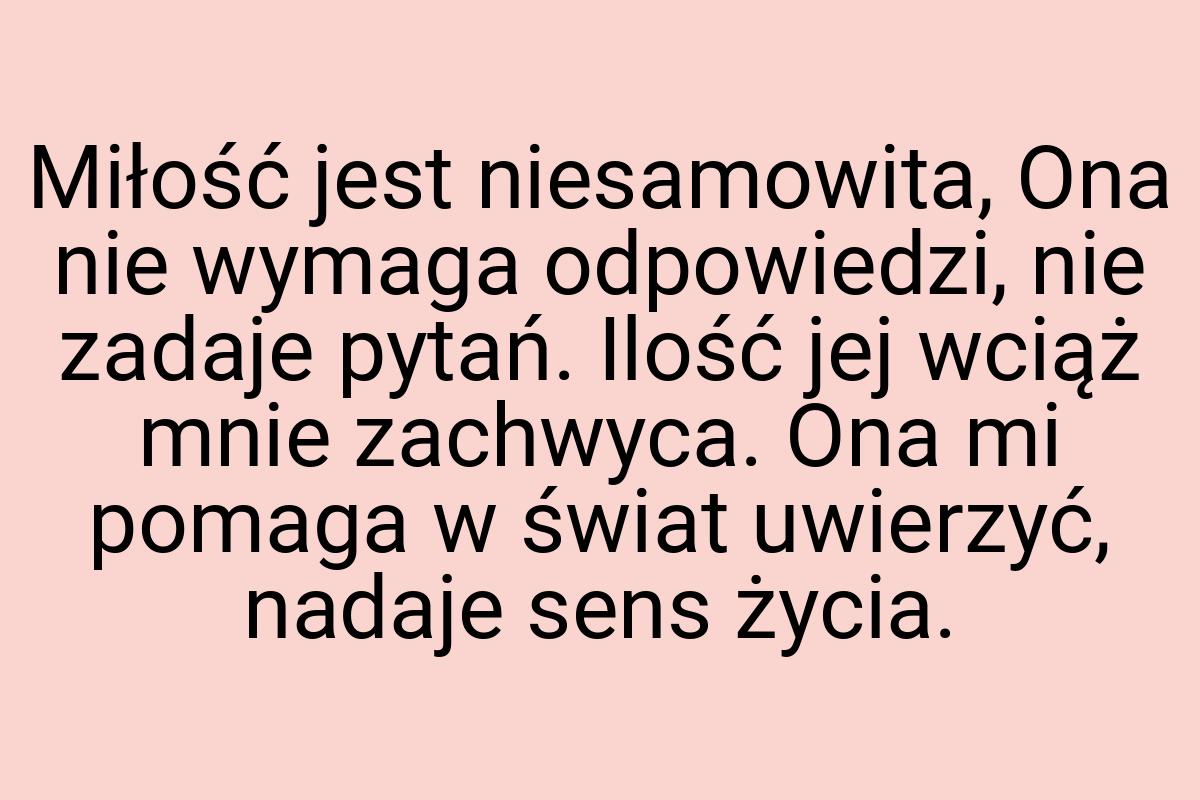 Miłość jest niesamowita, Ona nie wymaga odpowiedzi, nie