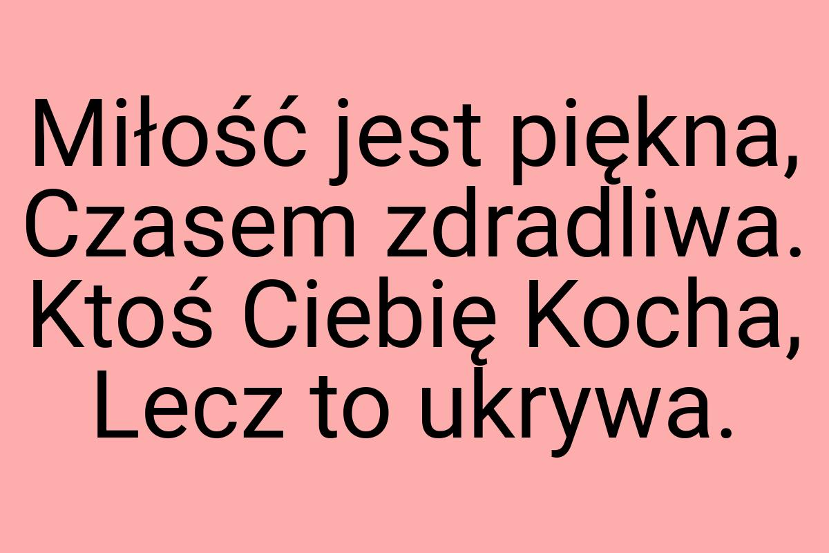 Miłość jest piękna, Czasem zdradliwa. Ktoś Ciebię Kocha