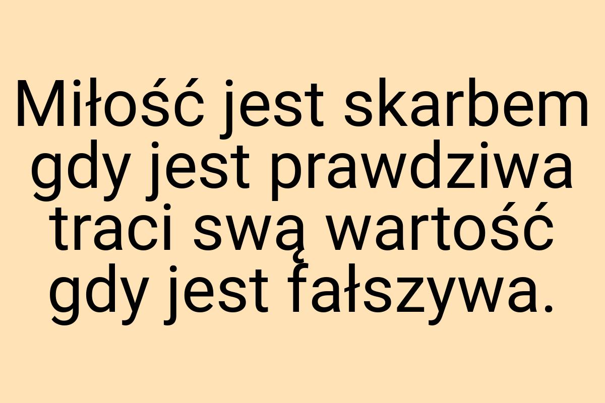 Miłość jest skarbem gdy jest prawdziwa traci swą wartość