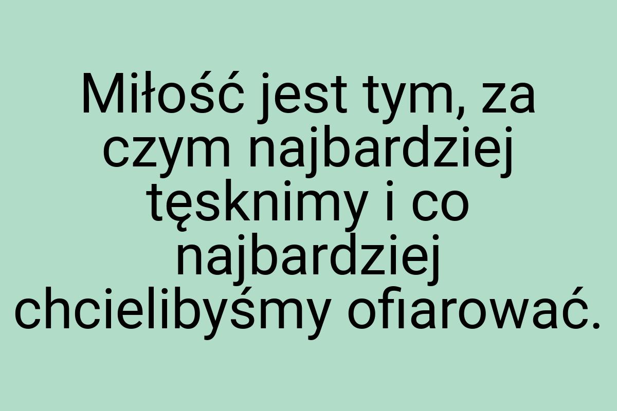 Miłość jest tym, za czym najbardziej tęsknimy i co