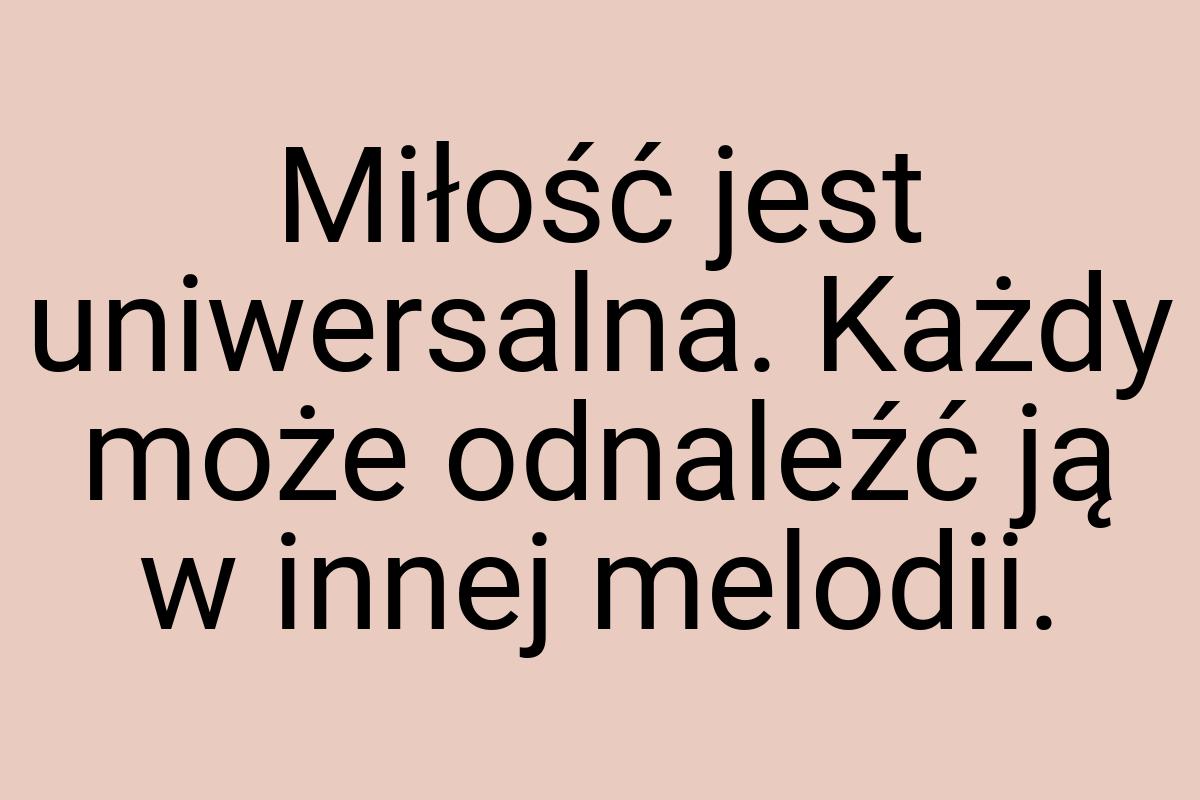 Miłość jest uniwersalna. Każdy może odnaleźć ją w innej