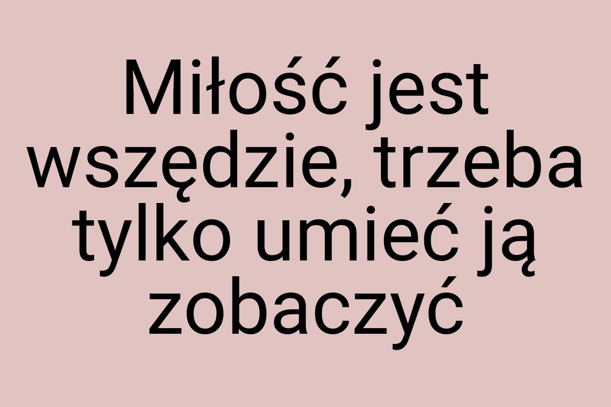 Miłość jest wszędzie, trzeba tylko umieć ją zobaczyć