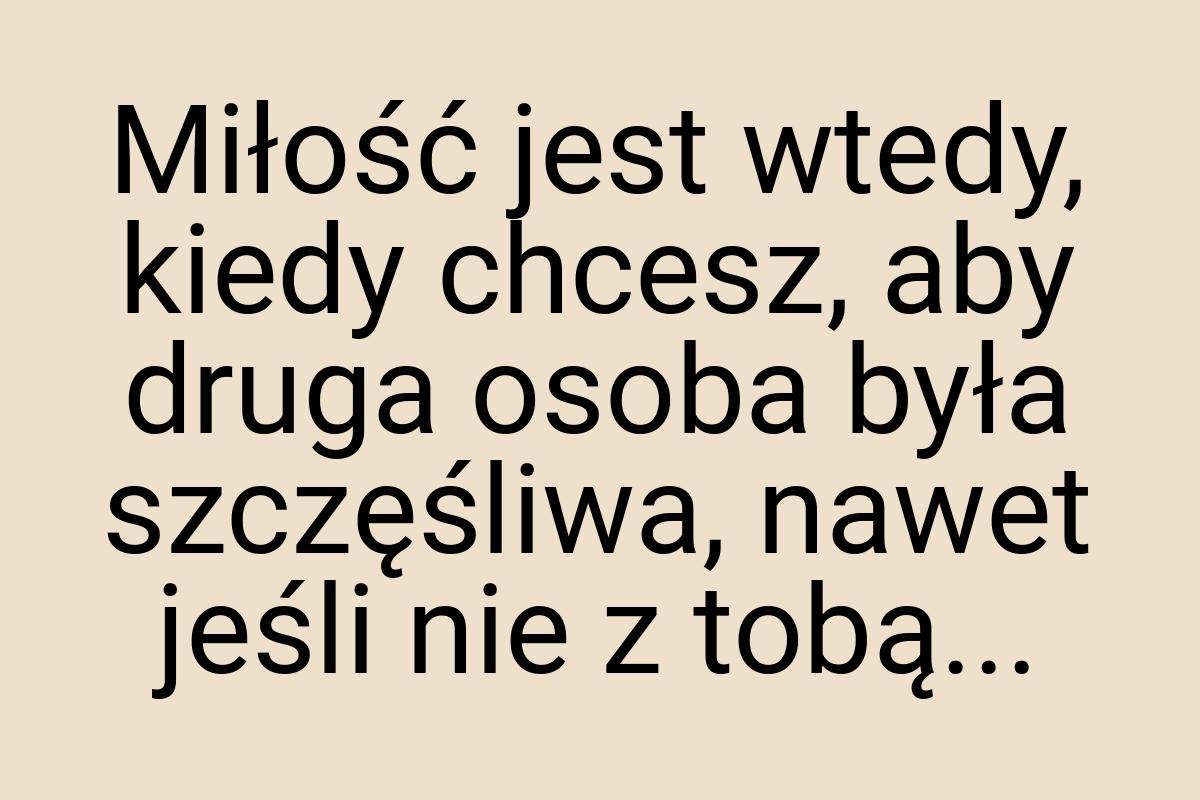 Miłość jest wtedy, kiedy chcesz, aby druga osoba była