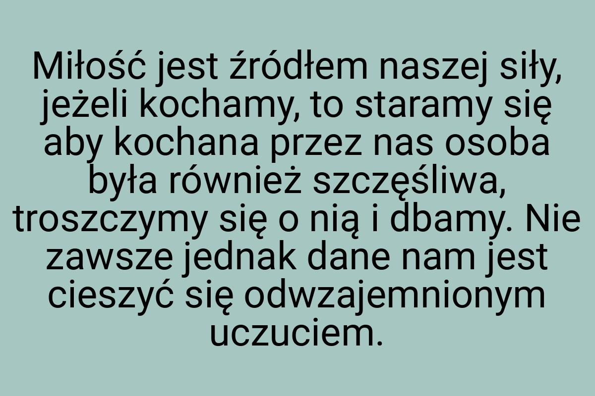 Miłość jest źródłem naszej siły, jeżeli kochamy, to staramy