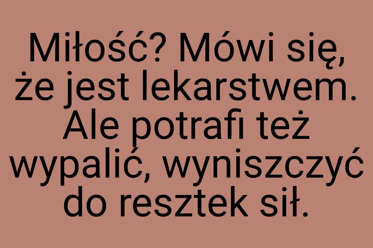 Miłość? Mówi się, że jest lekarstwem. Ale potrafi też