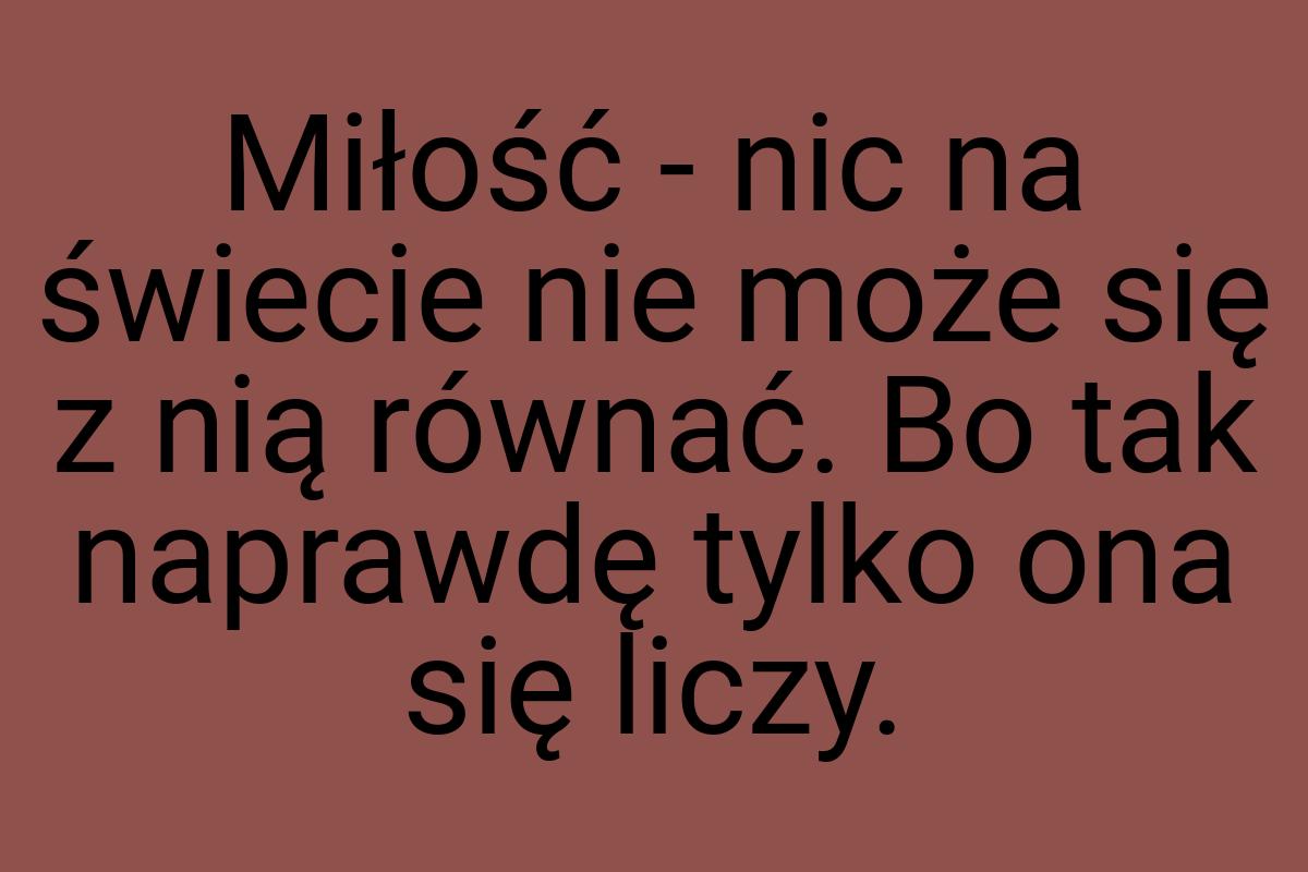 Miłość - nic na świecie nie może się z nią równać. Bo tak