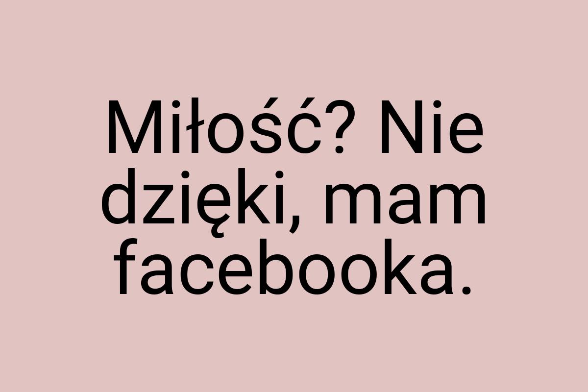 Miłość? Nie dzięki, mam facebooka