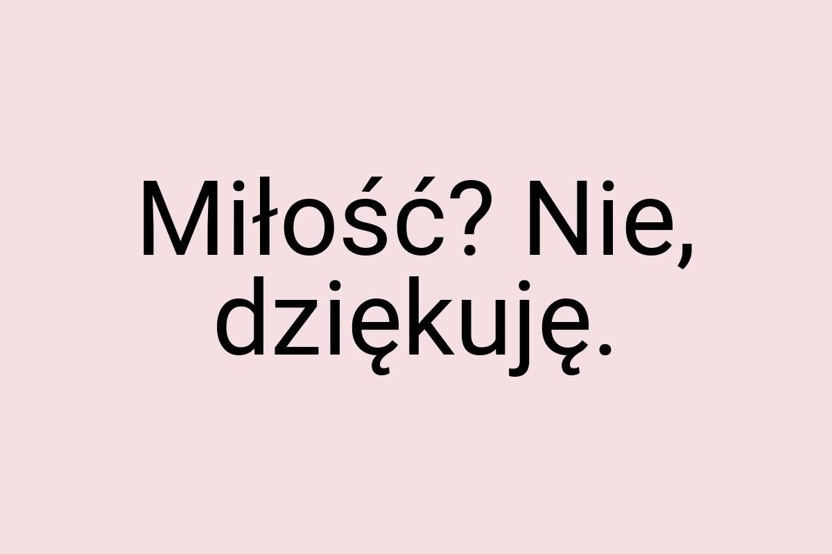 Miłość? Nie, dziękuję