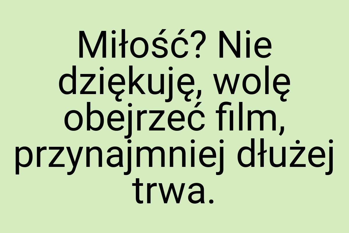 Miłość? Nie dziękuję, wolę obejrzeć film, przynajmniej