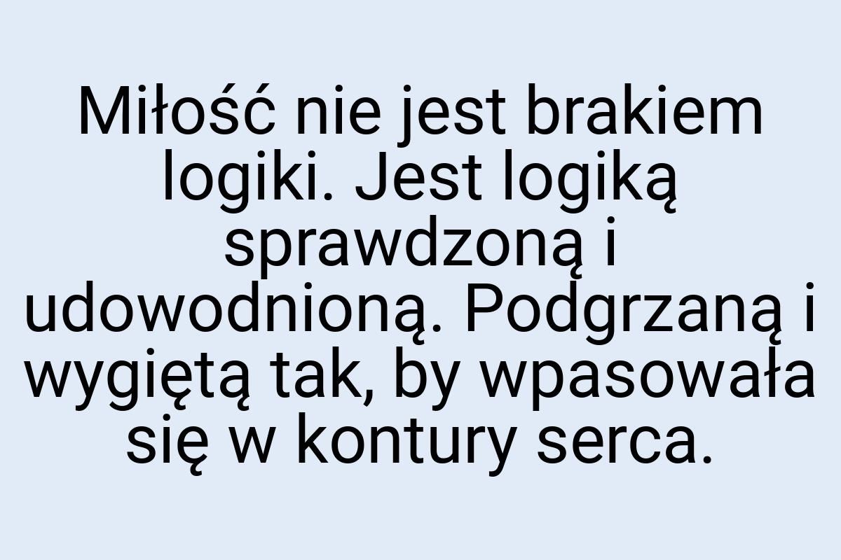 Miłość nie jest brakiem logiki. Jest logiką sprawdzoną i