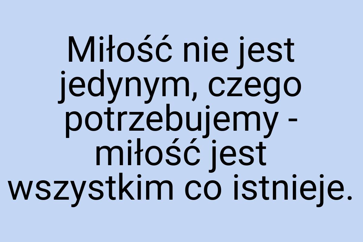 Miłość nie jest jedynym, czego potrzebujemy - miłość jest