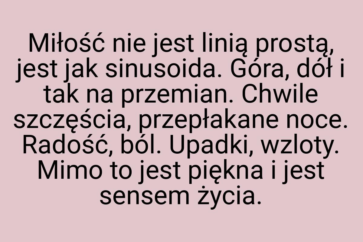 Miłość nie jest linią prostą, jest jak sinusoida. Góra, dół