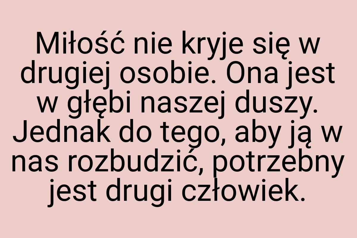 Miłość nie kryje się w drugiej osobie. Ona jest w głębi