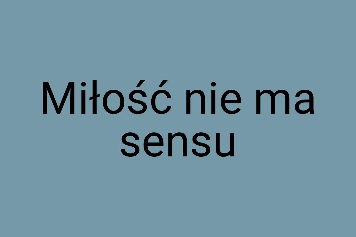 Miłość nie ma sensu