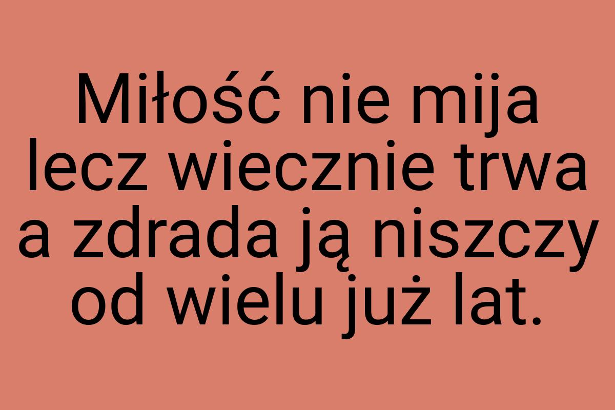 Miłość nie mija lecz wiecznie trwa a zdrada ją niszczy od