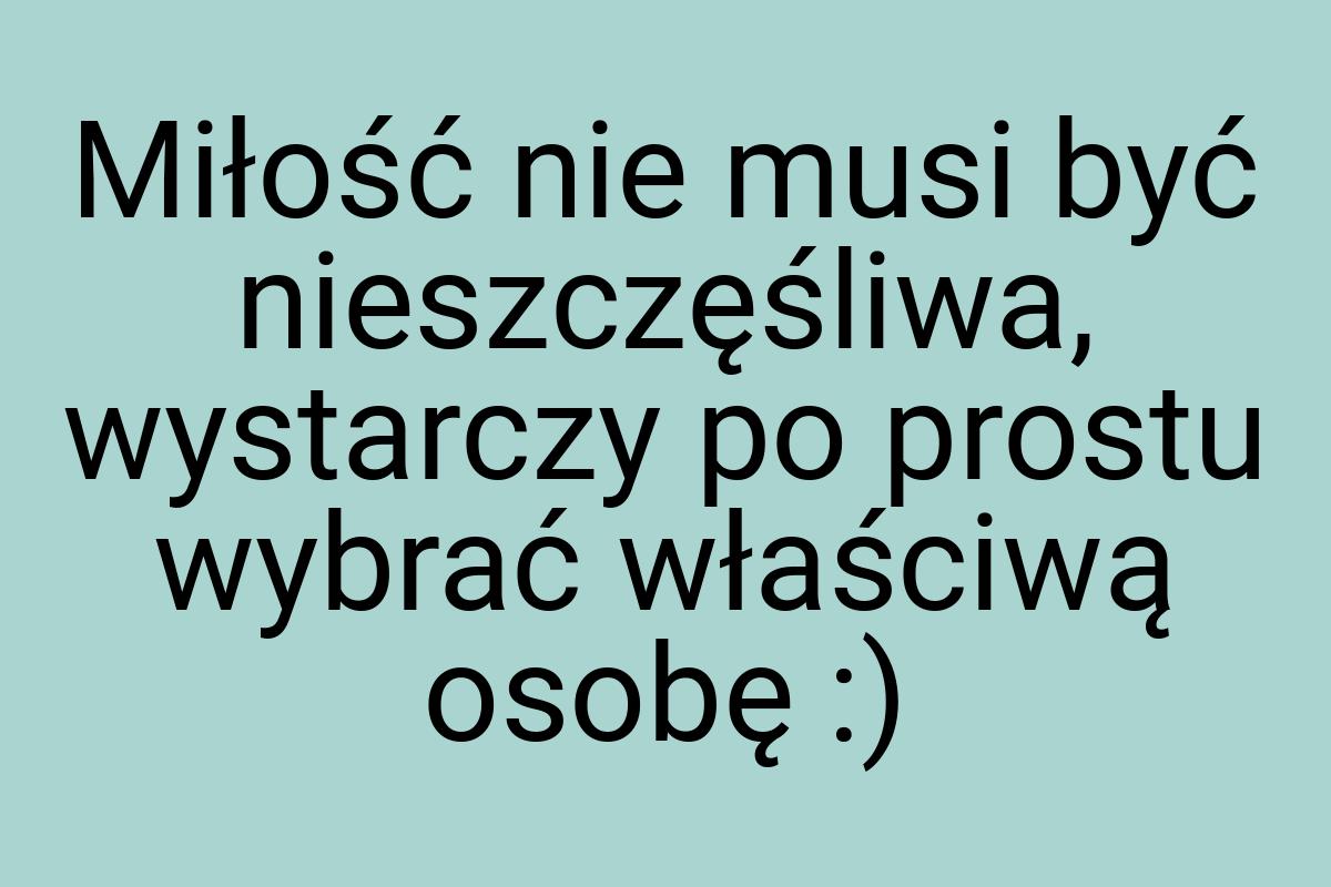 Miłość nie musi być nieszczęśliwa, wystarczy po prostu