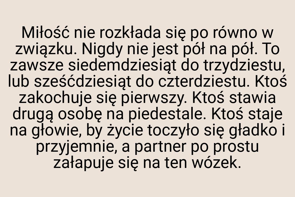 Miłość nie rozkłada się po równo w związku. Nigdy nie jest