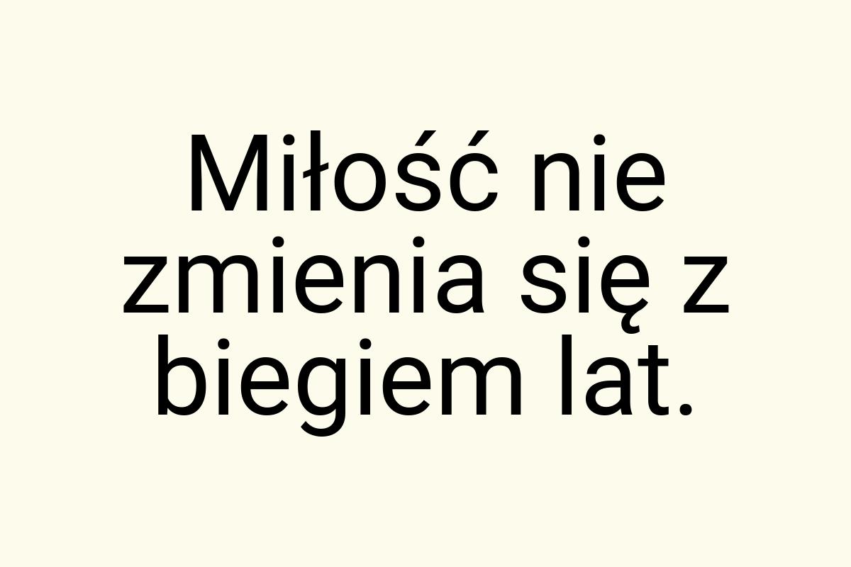 Miłość nie zmienia się z biegiem lat