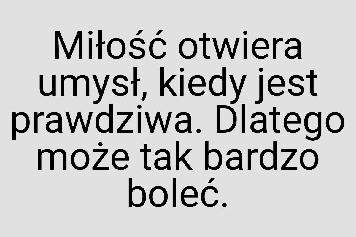 Miłość otwiera umysł, kiedy jest prawdziwa. Dlatego może