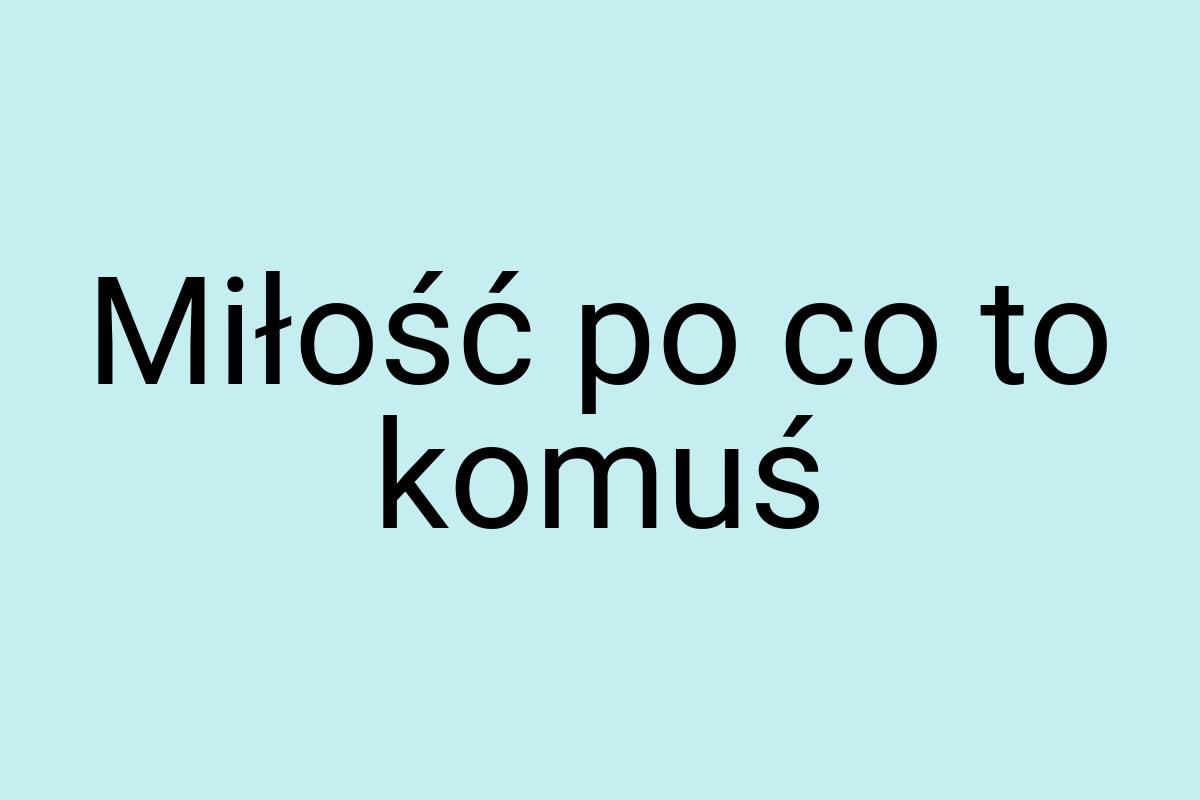 Miłość po co to komuś