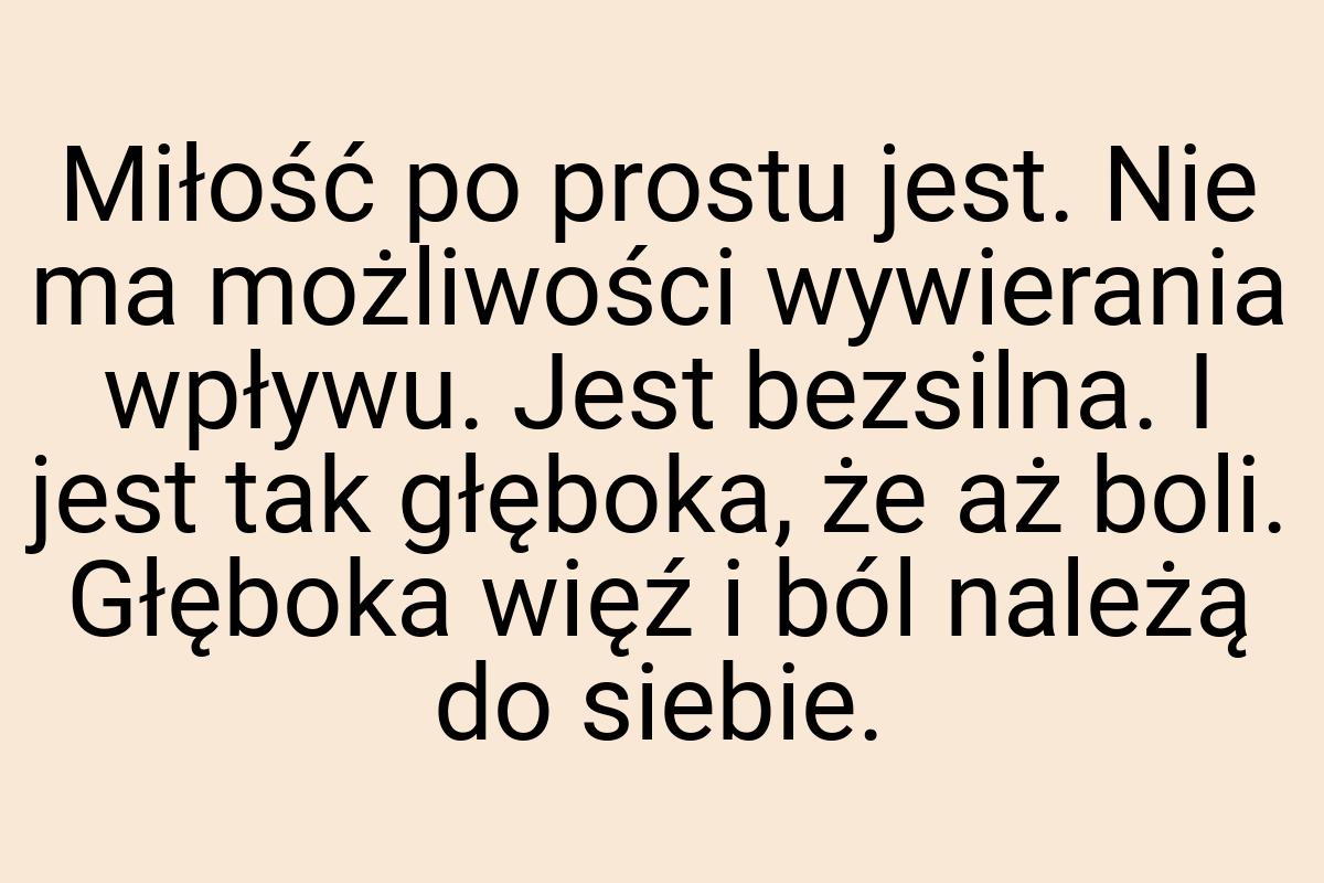 Miłość po prostu jest. Nie ma możliwości wywierania wpływu