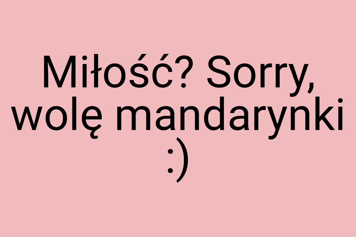 Miłość? Sorry, wolę mandarynki