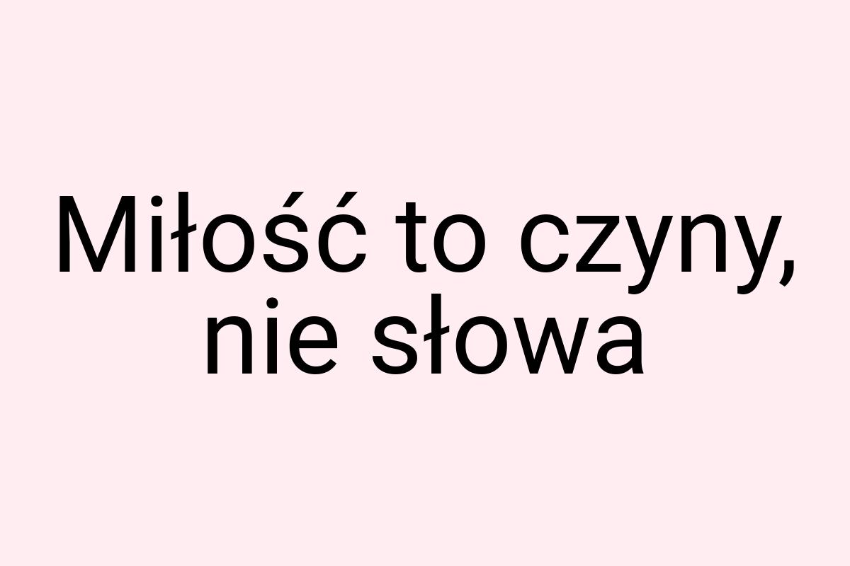 Miłość to czyny, nie słowa