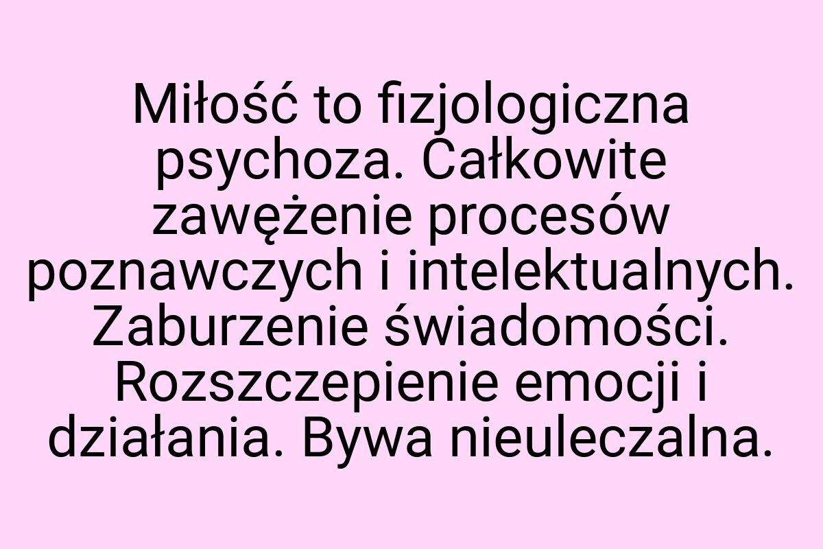 Miłość to fizjologiczna psychoza. Całkowite zawężenie