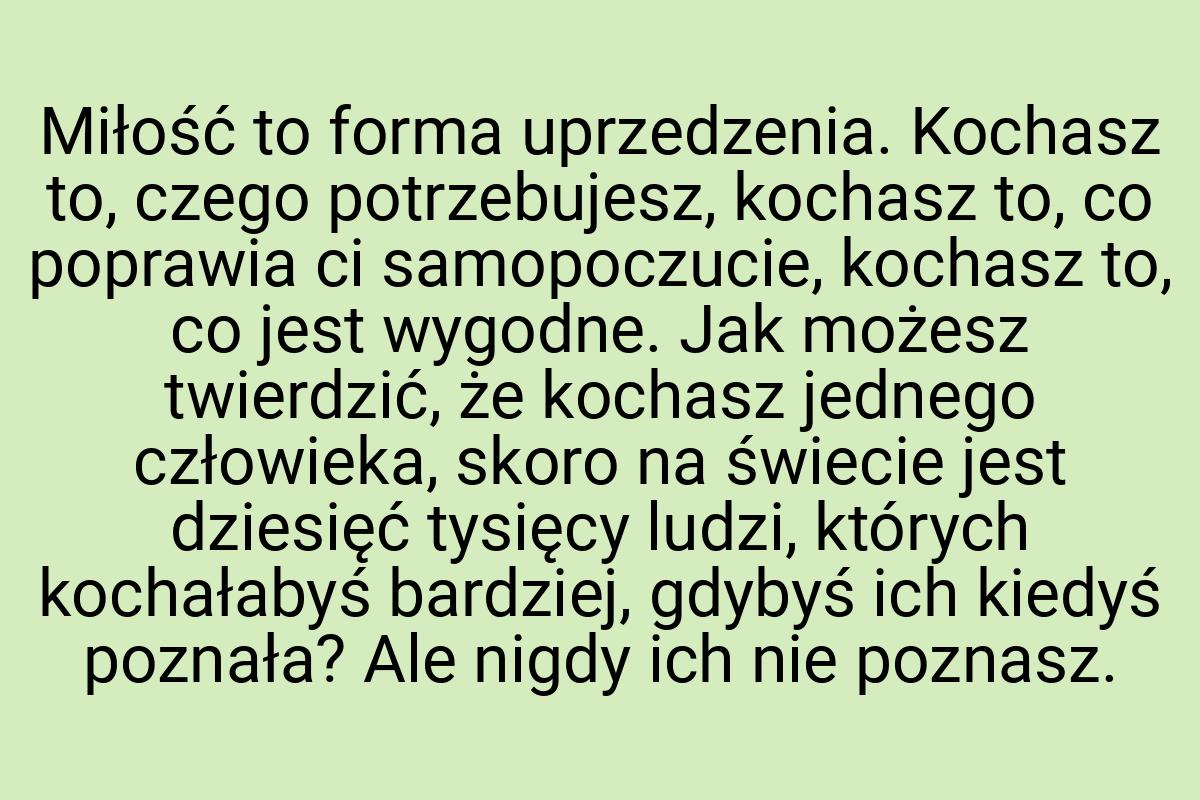 Miłość to forma uprzedzenia. Kochasz to, czego