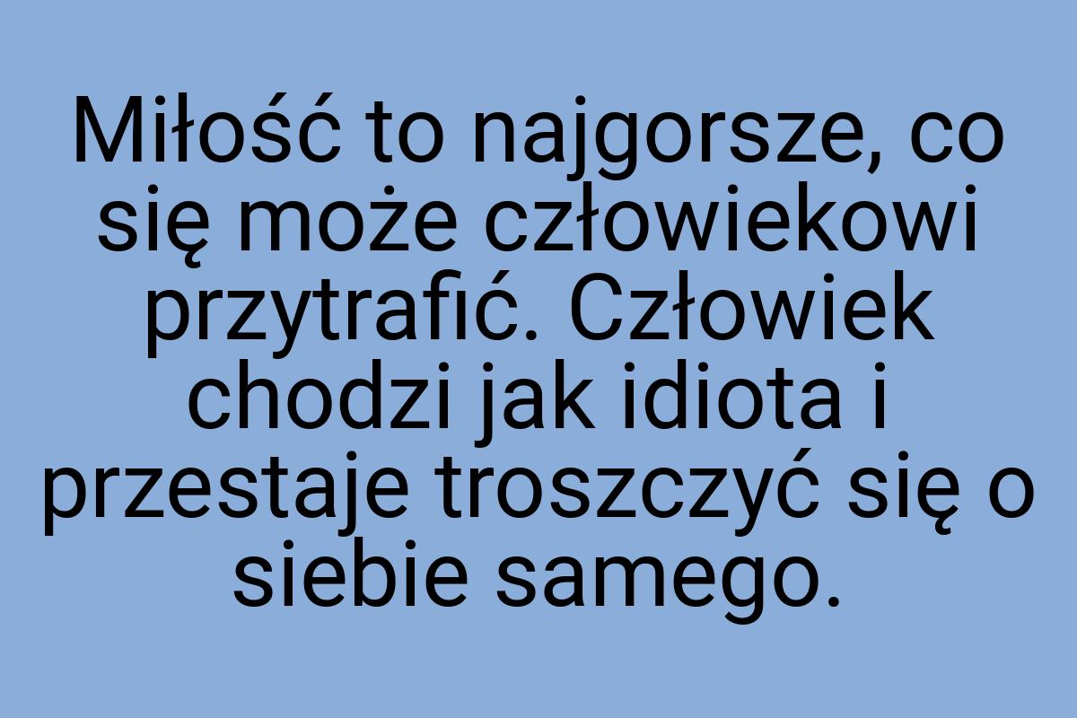 Miłość to najgorsze, co się może człowiekowi przytrafić