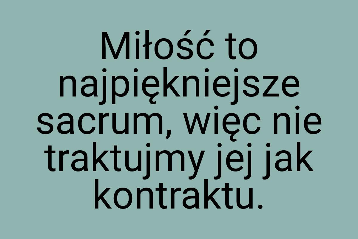 Miłość to najpiękniejsze sacrum, więc nie traktujmy jej jak