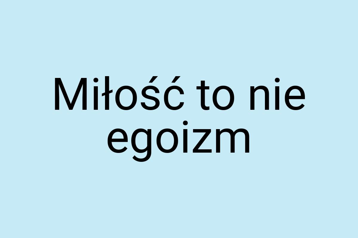 Miłość to nie egoizm