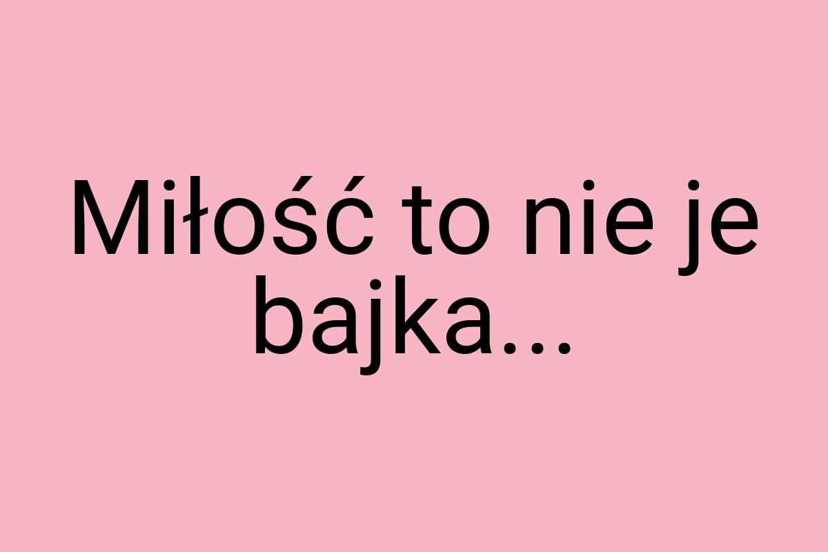 Miłość to nie je bajka