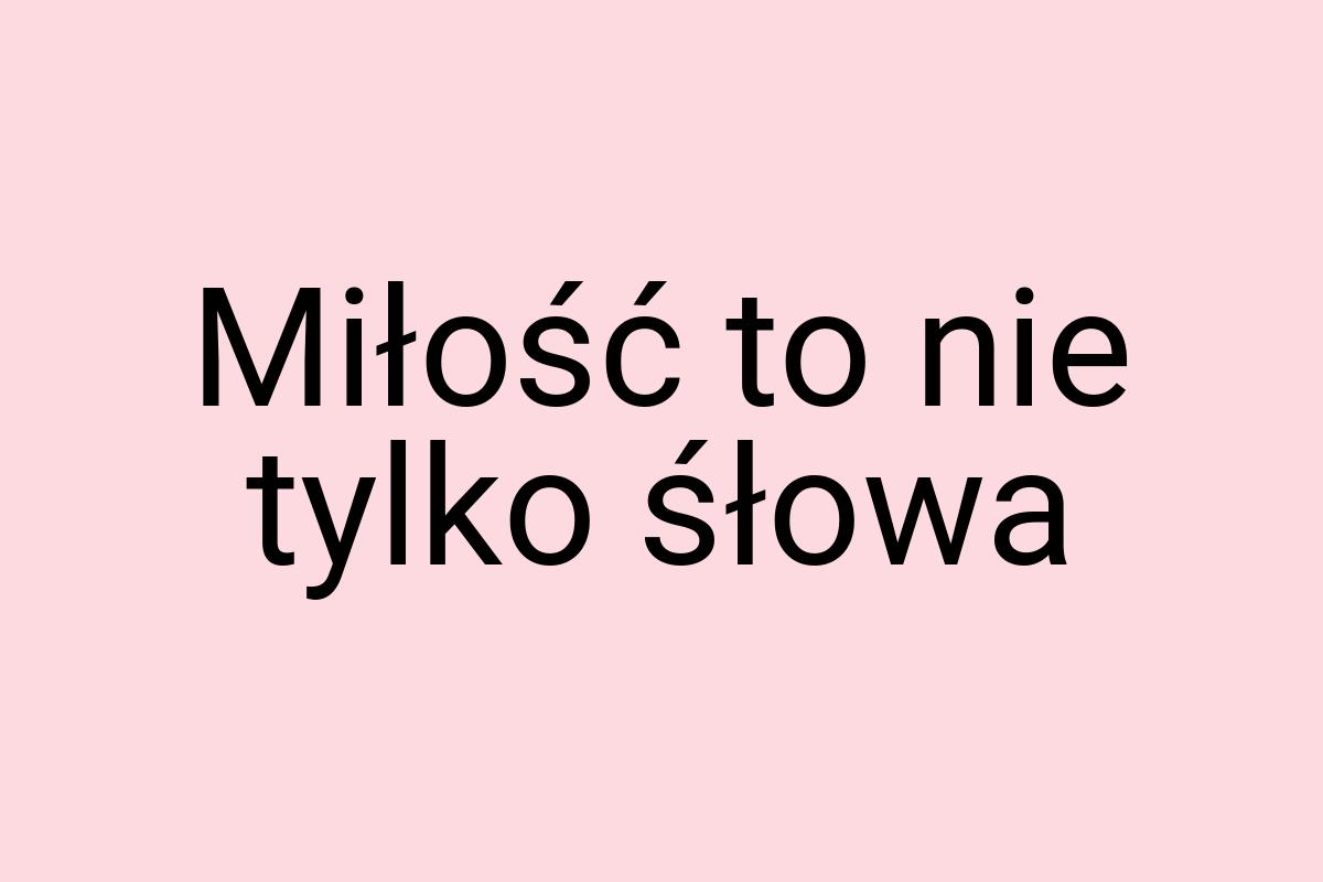 Miłość to nie tylko śłowa