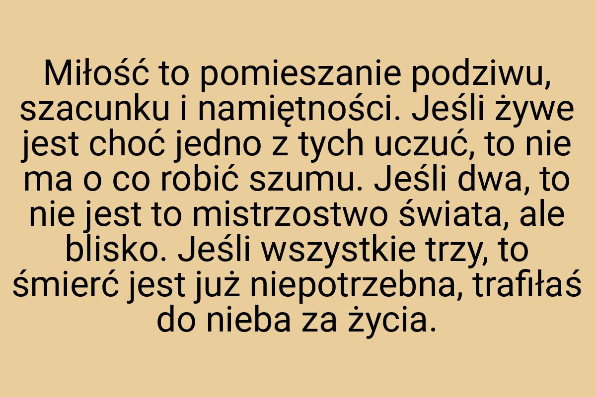 Miłość to pomieszanie podziwu, szacunku i namiętności