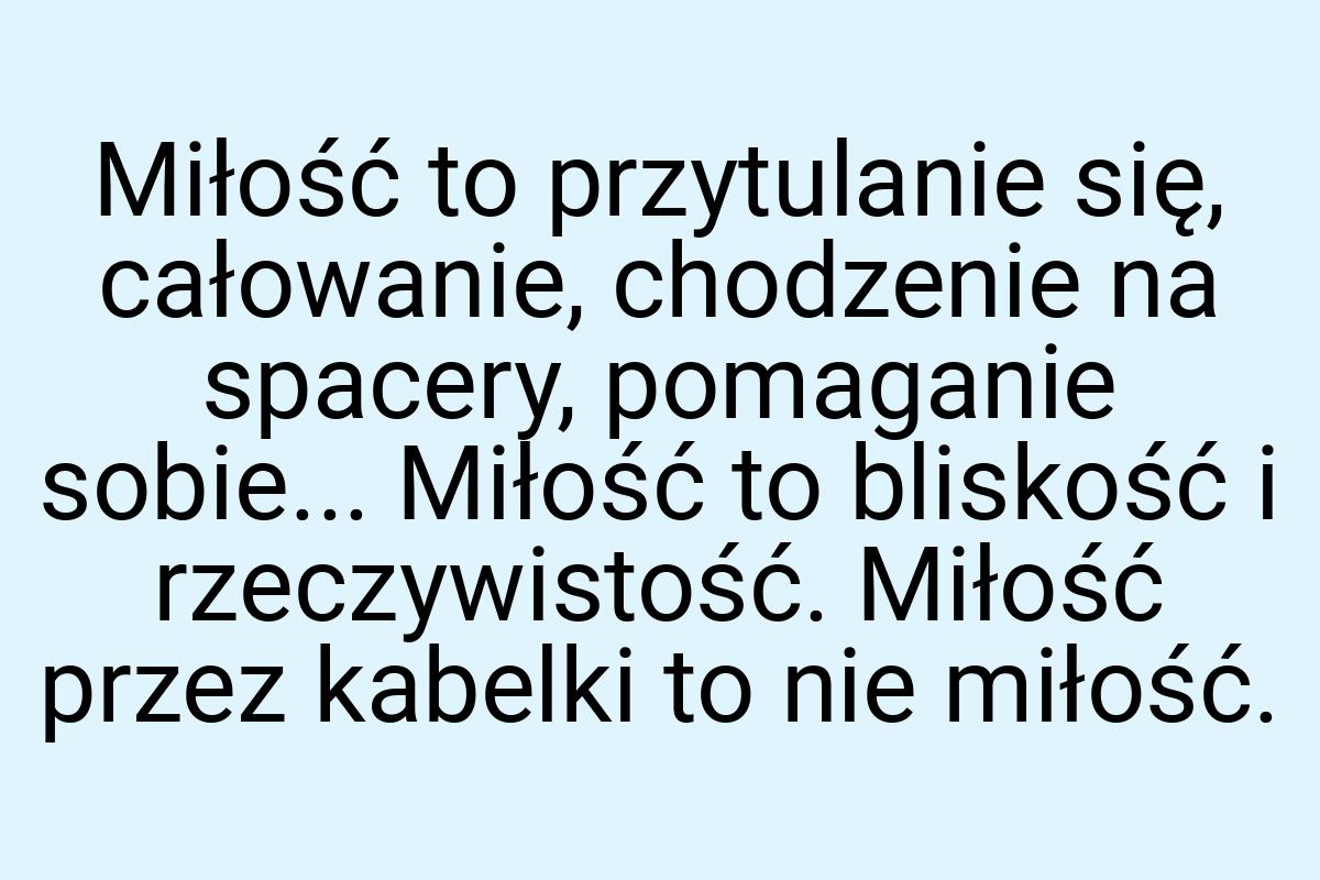 Miłość to przytulanie się, całowanie, chodzenie na spacery