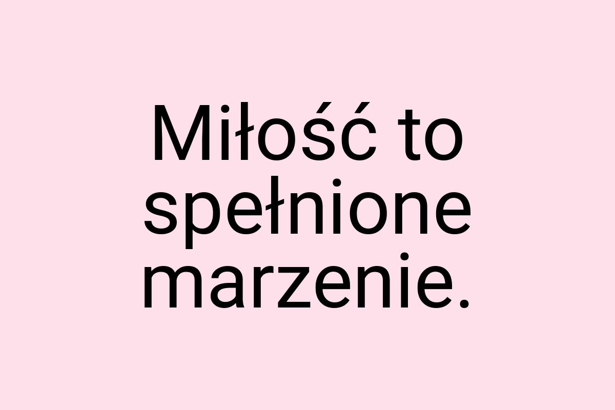 Miłość to spełnione marzenie