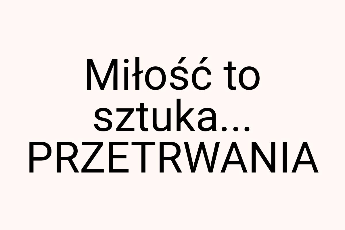 Miłość to sztuka... PRZETRWANIA