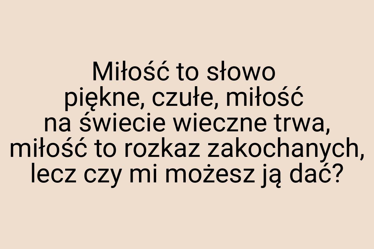 Miłość to słowo piękne, czułe, miłość na świecie wieczne