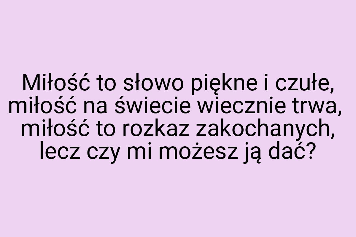 Miłość to słowo piękne i czułe, miłość na świecie wiecznie