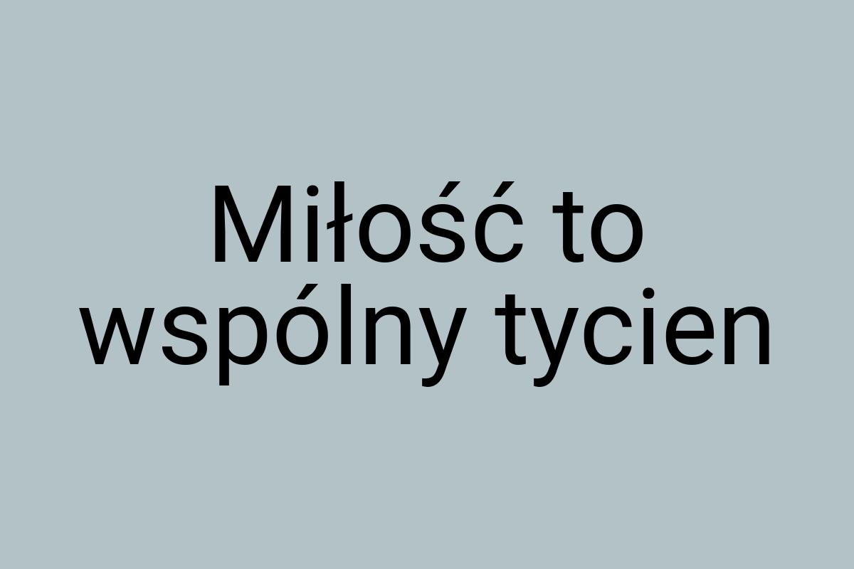 Miłość to wspólny tycien