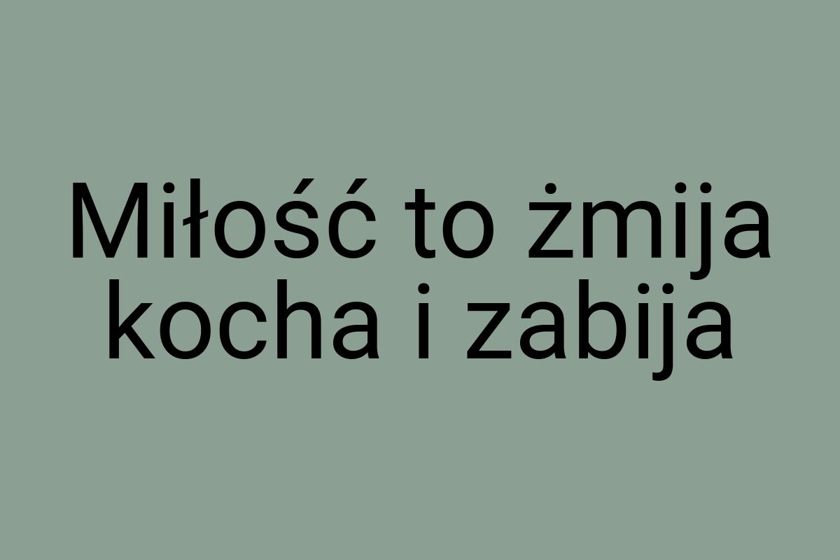 Miłość to żmija kocha i zabija