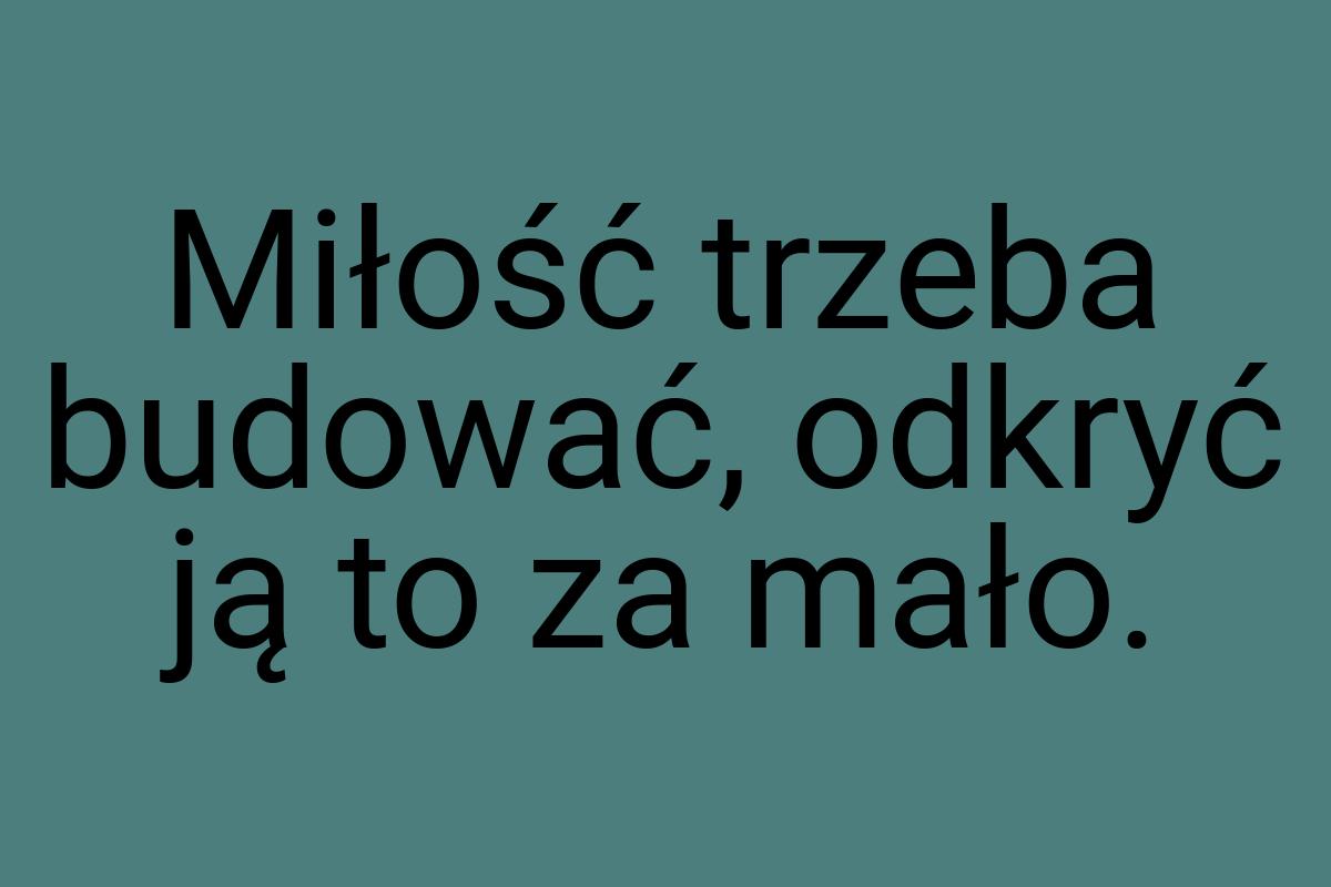 Miłość trzeba budować, odkryć ją to za mało