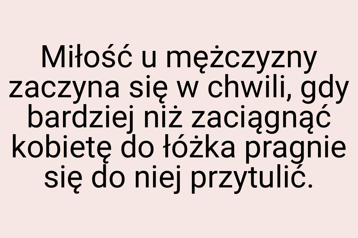 Miłość u mężczyzny zaczyna się w chwili, gdy bardziej niż