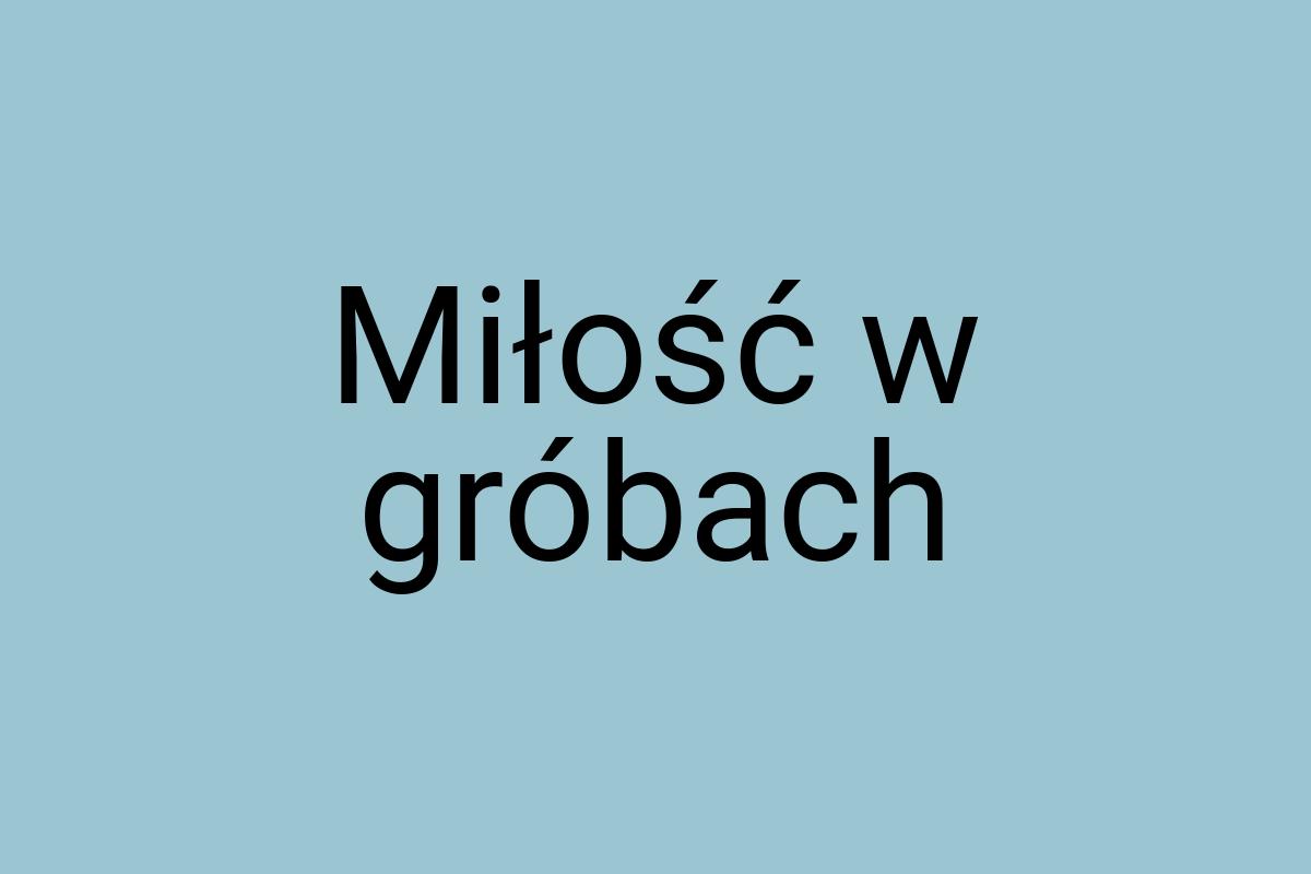 Miłość w gróbach